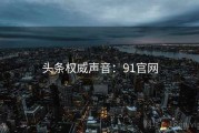 头条权威声音：91官网