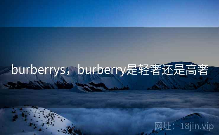 burberrys，burberry是轻奢还是高奢