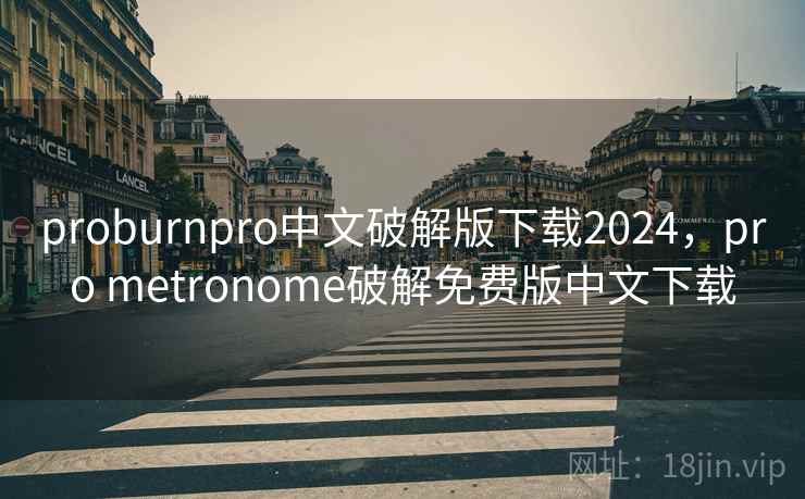 proburnpro中文破解版下载2024,pro metronome破解免费版中文下载 proburnpro中文破解版下载2024,pro metronome破解免费版中文下载