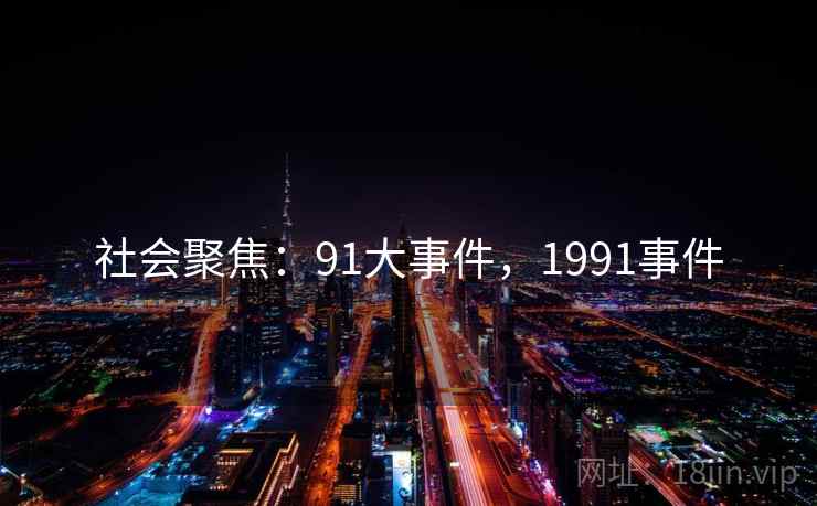 社会聚焦:91大事件,1991事件 社会聚焦:91大事件,1991事件